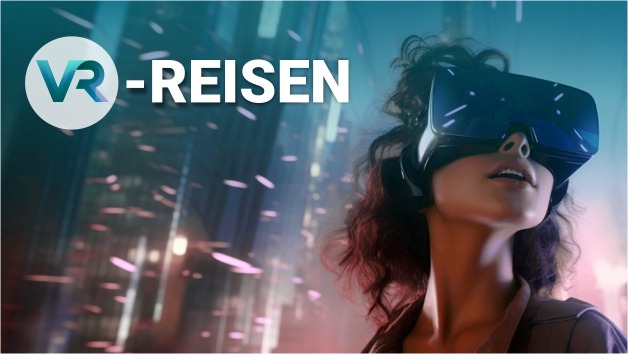 Ich war noch niemals in ... –  mit der VR-Brille auf Reisen gehen